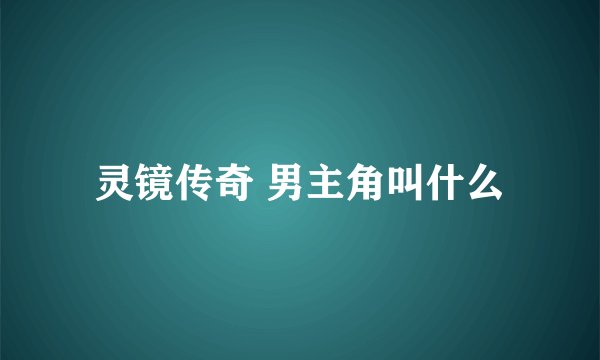 灵镜传奇 男主角叫什么