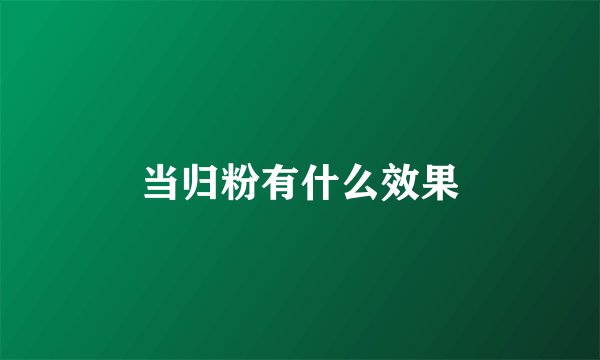 当归粉有什么效果