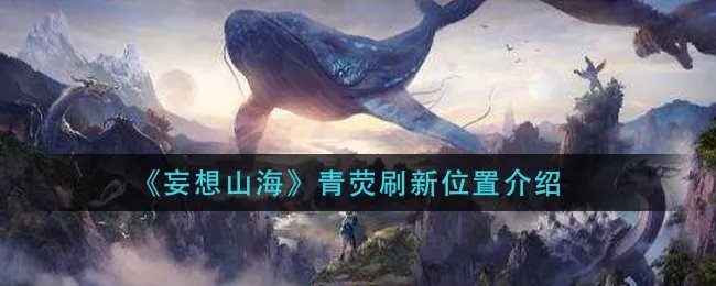 《妄想山海》青荧刷新位置介绍