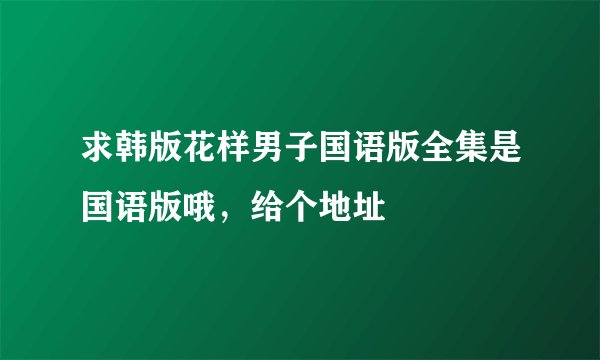 求韩版花样男子国语版全集是国语版哦,给个地址