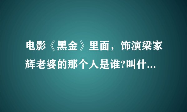 电影《黑金》里面，饰演梁家辉老婆的那个人是谁?叫什么名字？