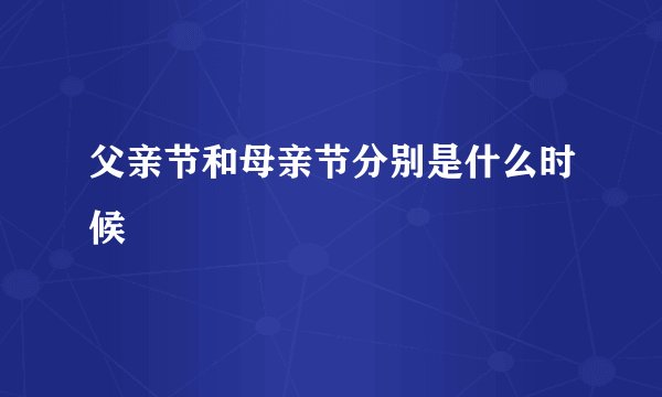 父亲节和母亲节分别是什么时候