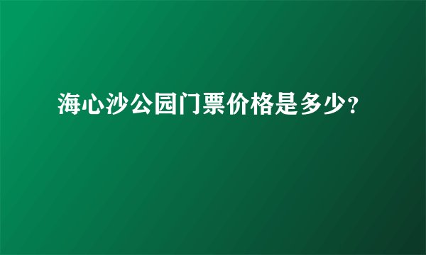 海心沙公园门票价格是多少？