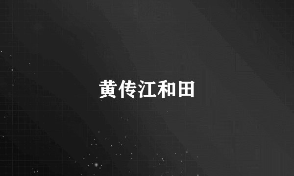 黄传江和田