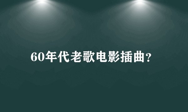 60年代老歌电影插曲？