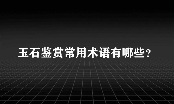 玉石鉴赏常用术语有哪些？