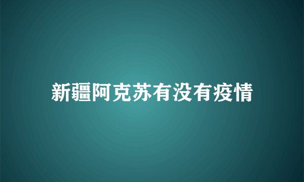 新疆阿克苏有没有疫情
