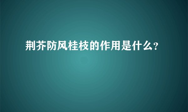 荆芥防风桂枝的作用是什么？