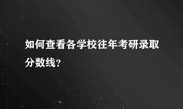 如何查看各学校往年考研录取分数线？