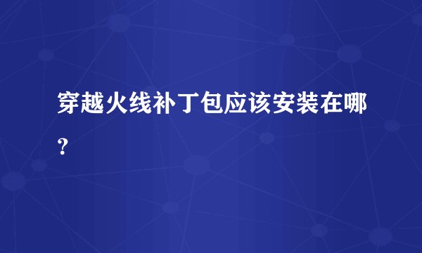 穿越火线补丁包应该安装在哪？