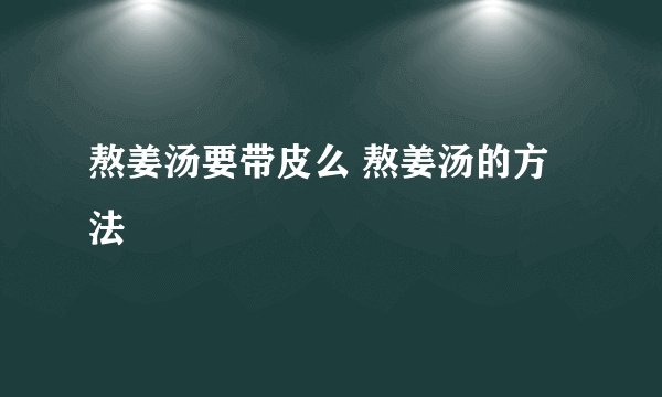 熬姜汤要带皮么 熬姜汤的方法