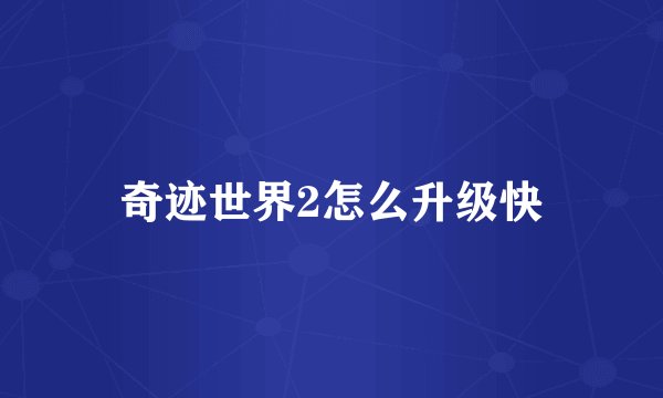 奇迹世界2怎么升级快