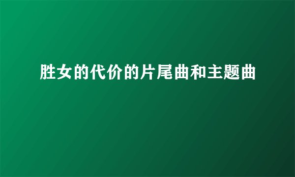 胜女的代价的片尾曲和主题曲