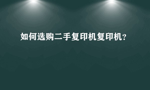 如何选购二手复印机复印机？