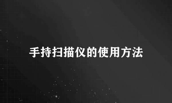手持扫描仪的使用方法