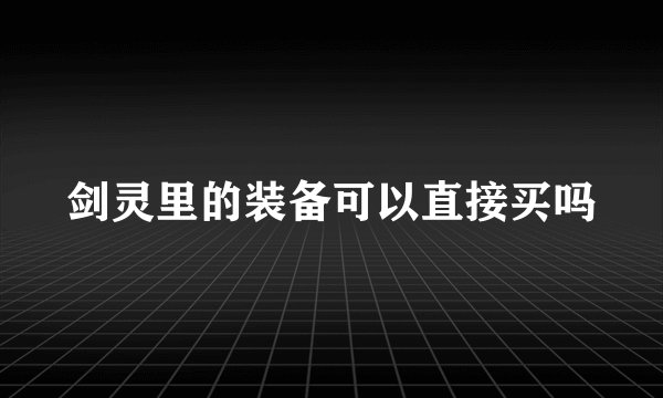 剑灵里的装备可以直接买吗