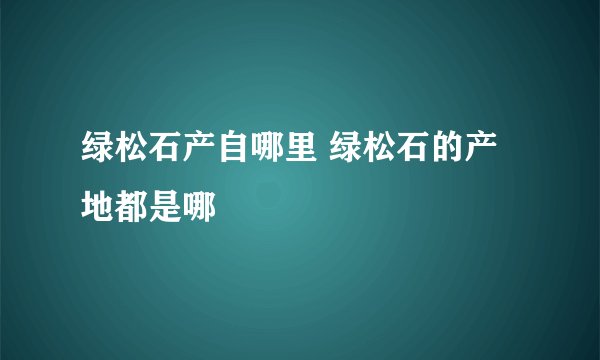 绿松石产自哪里 绿松石的产地都是哪