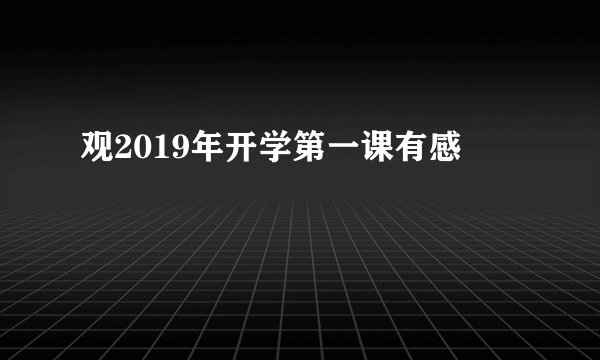 观2019年开学第一课有感