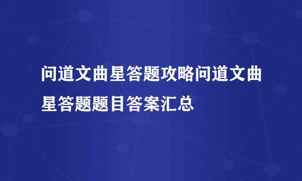 问道文曲星答题攻略问道文曲星答题题目答案汇总