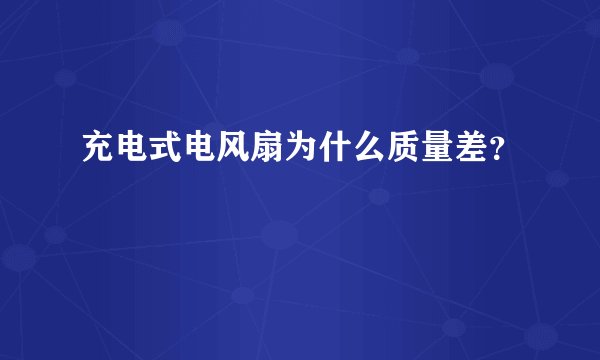 充电式电风扇为什么质量差？