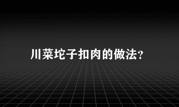 川菜坨子扣肉的做法？