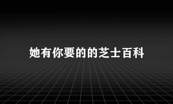 她有你要的的芝士百科