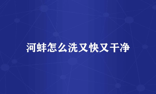 河蚌怎么洗又快又干净