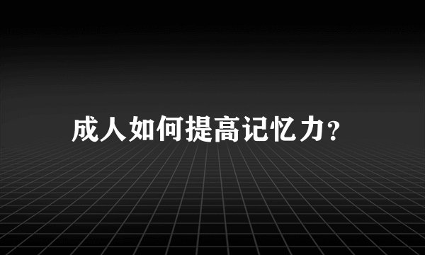 成人如何提高记忆力?
