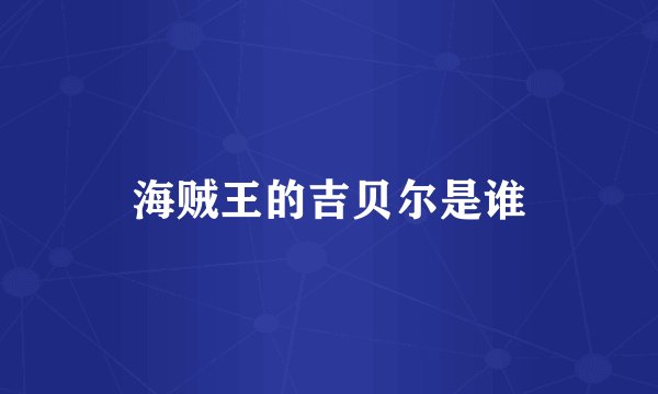 海贼王的吉贝尔是谁