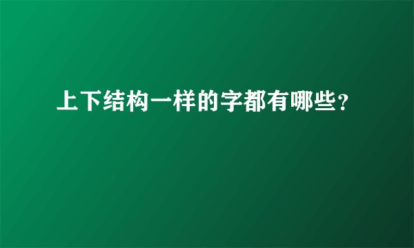 上下结构一样的字都有哪些？