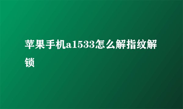 苹果手机a1533怎么解指纹解锁