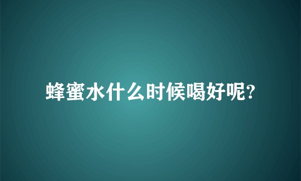 蜂蜜水什么时候喝好呢?