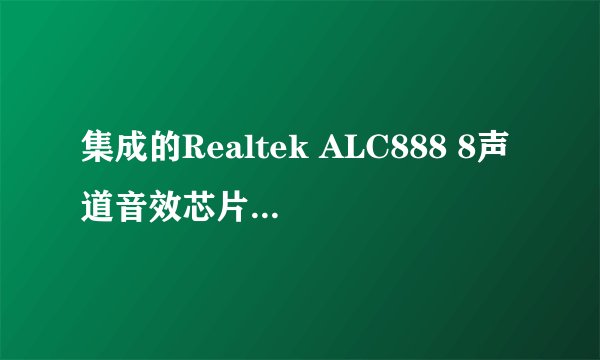集成的Realtek ALC888 8声道音效芯片好,还是早期CMI8738的独立声卡好?