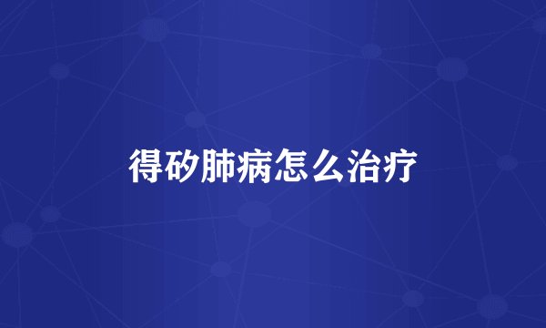 得矽肺病怎么治疗
