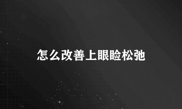 怎么改善上眼睑松弛