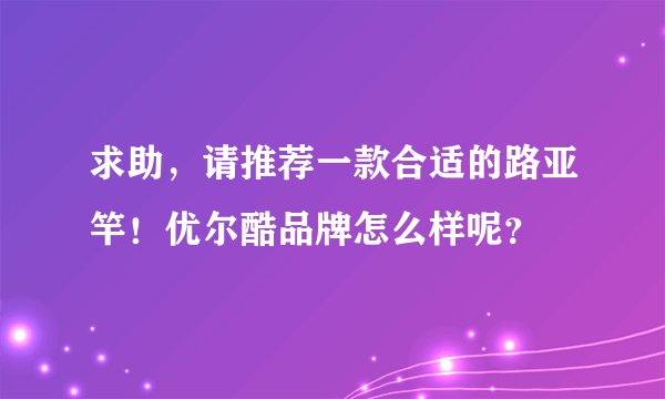 求助，请推荐一款合适的路亚竿！优尔酷品牌怎么样呢？