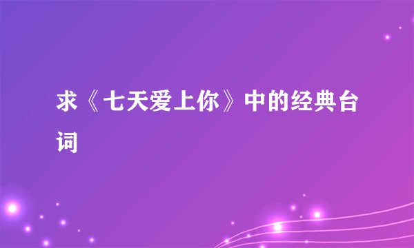求《七天爱上你》中的经典台词