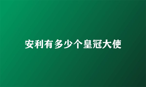 安利有多少个皇冠大使