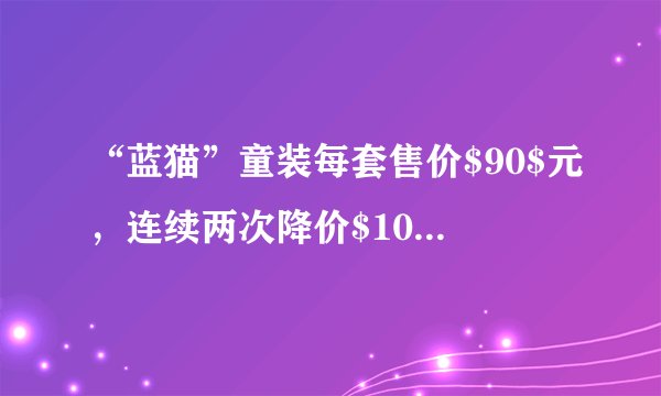 “蓝猫”童装每套售价$90$元，连续两次降价$10\%$后，现在售价应是（  ）A.$72$元B.$ 81$元C.$ 72.9$元