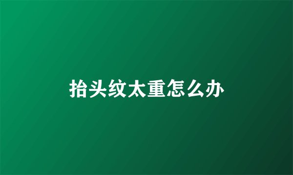 抬头纹太重怎么办