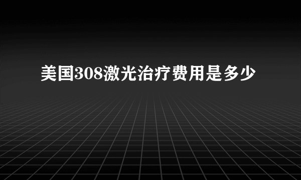 美国308激光治疗费用是多少
