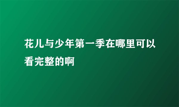 花儿与少年第一季在哪里可以看完整的啊