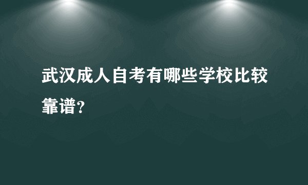 武汉成人自考有哪些学校比较靠谱？