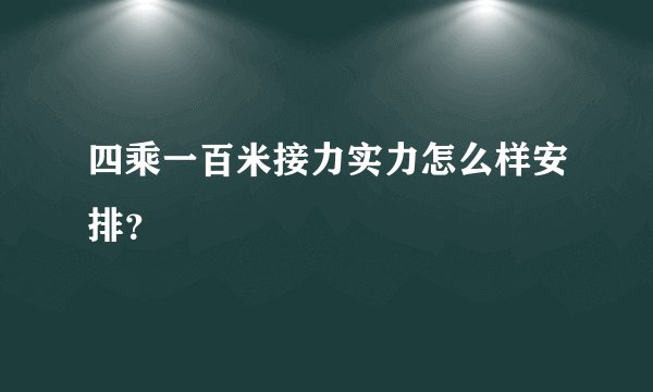 四乘一百米接力实力怎么样安排？