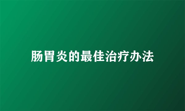 肠胃炎的最佳治疗办法