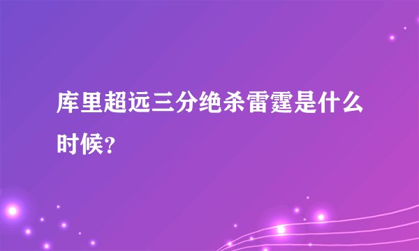 库里超远三分绝杀雷霆是什么时候？