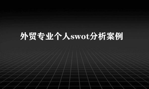 外贸专业个人swot分析案例
