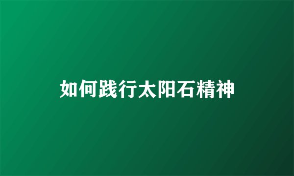 如何践行太阳石精神