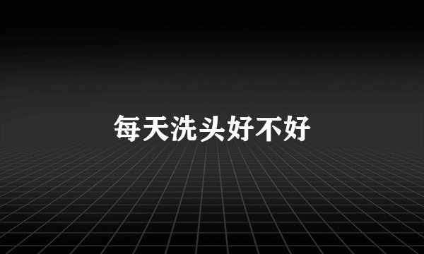 每天洗头好不好