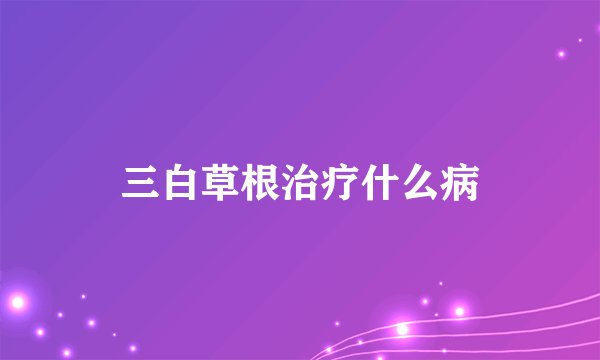 三白草根治疗什么病